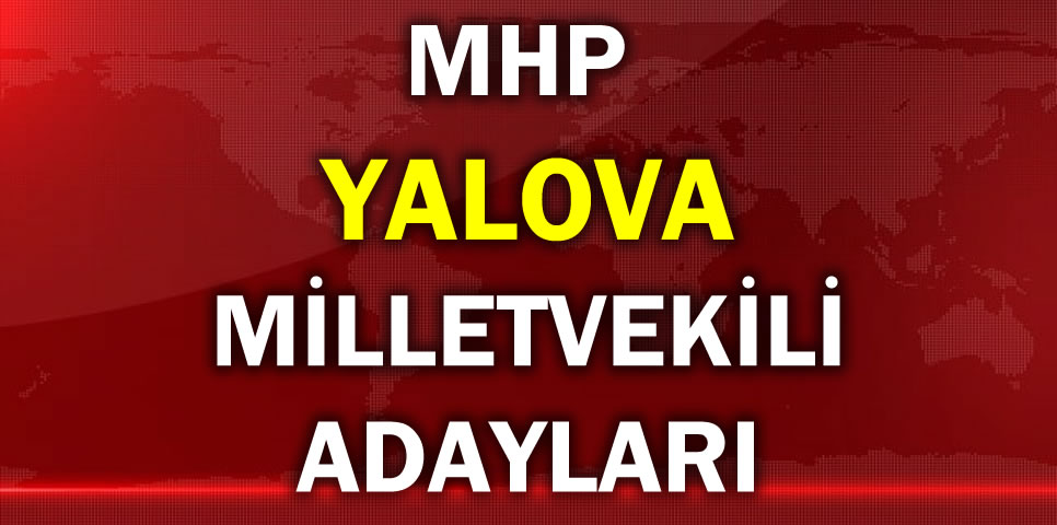 MİLLİYETÇİ HAREKET PARTİSİ YALOVA MİLLETVEKİLİ ADAY LİSTESİ